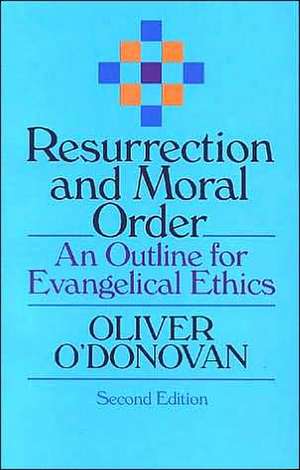 Resurrection and Moral Order: An Outline for Evangelical Ethics de Oliver O'Donovan