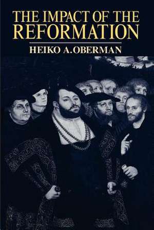 The Impact of the Reformation de Heiko Augustinus Oberman