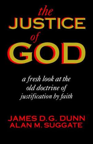 The Justice of God: A Fresh Look at the Old Doctrine of Justification by Faith de JAMES D.G. DUNN