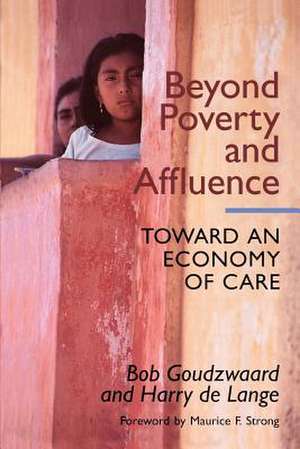 Beyond Poverty and Affluence: Toward an Economy of Care with a Twelve-Step Program for Economic Recovery de Bob Goudzwaard