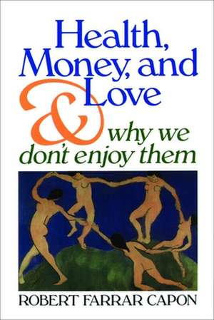 Health, Money, and Love: And Why We Don't Enjoy Them de Robert Farrar Capon