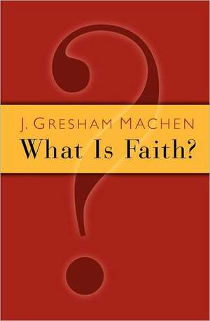 What Is Faith? de J. Gresham Machen