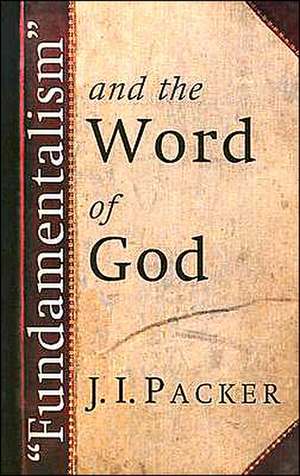 "Fundamentalism" and the Word of God: Aspects of Biblical Ethics de J. I. Packer