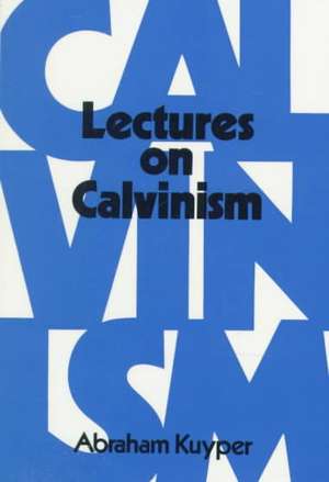 Lectures on Calvinism de Abraham Kuyper