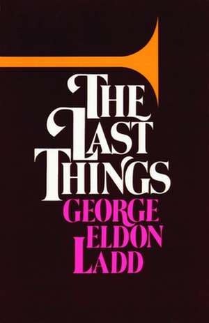 The Last Things de George Eldon Ladd