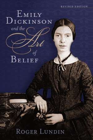 Emily Dickinson and the Art of Belief de Roger Lundin