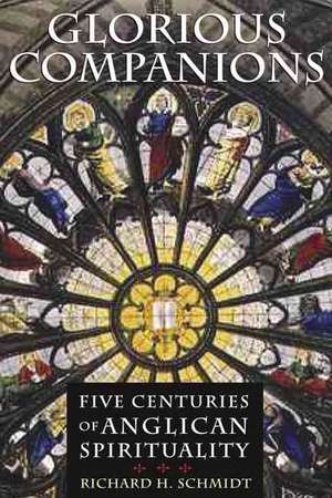 Glorious Companions: Five Centuries of Anglican Spirituality de Richard H. Schmidt