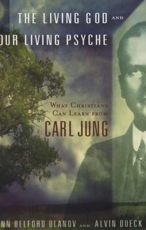 The Living God and Our Living Psyche: What Christians Can Learn from Carl Jung de Ann Beldford Ulanov