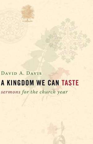 A Kingdom We Can Taste: Sermons for the Church Year de David A. Davis