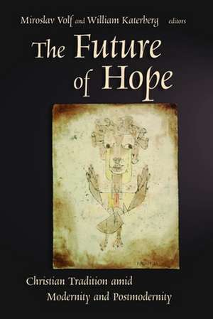 The Future of Hope: Christian Tradition Amid Modernity and Postmodernity de Miroslav Volf