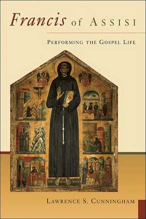 Francis of Assisi: Performing the Gospel Life de Lawrence S. Cunningham