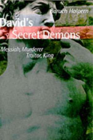 David's Secret Demons: Messiah, Murderer, Traitor, King de Baruch Halpern