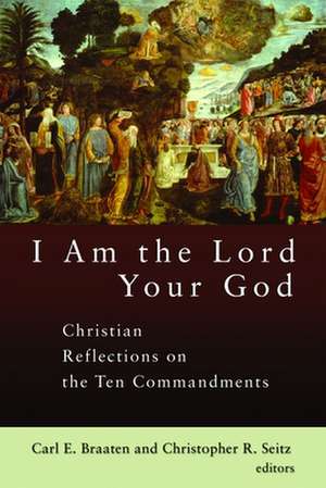 I Am the Lord Your God: Christian Reflections on the Ten Commandments de Carl E. Braaten