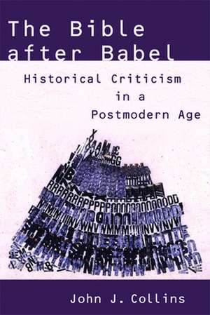 The Bible After Babel: Historical Criticism in a Postmodern Age de John J. Collins