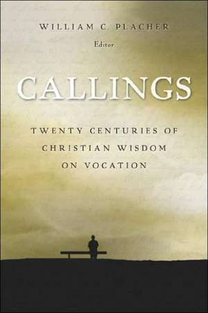 Callings: Twenty Centuries of Christian Wisdom on Vocation de William C. Placher