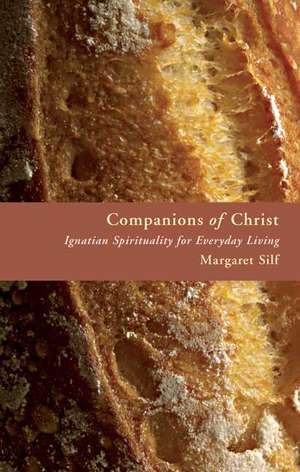 Companions of Christ: Ignatian Spirituality for Everyday Living de Margaret Silf