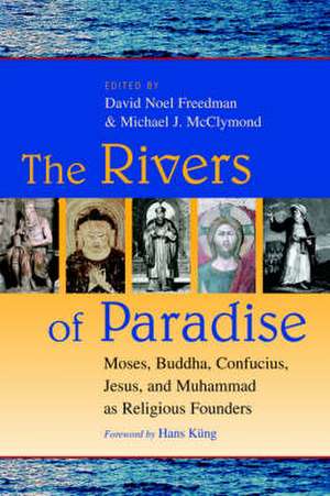 The Rivers of Paradise: Moses, Buddha, Confucius, Jesus, and Muhammad as Religious Founders de David Noel Freedman