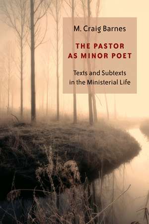 The Pastor as Minor Poet: Texts and Subtexts in the Ministerial Life de M. Craig Barnes