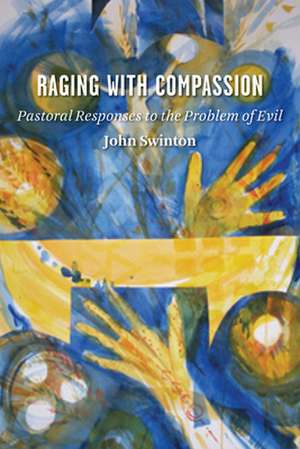 Raging with Compassion: Pastoral Responses to the Problem of Evil de John Swinton