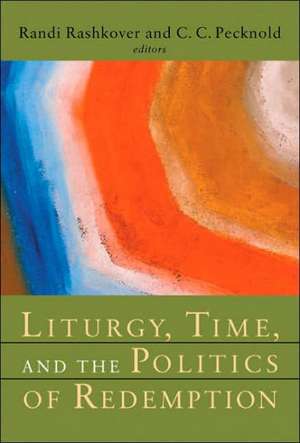 Liturgy, Time, and the Politics of Redemption de Randi Rashkover