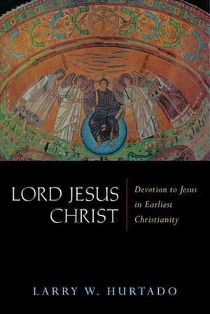 Lord Jesus Christ: Devotion to Jesus in Earliest Christianity de Larry W. Hurtado