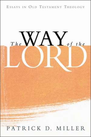 The Way of the Lord: Essays in Old Testament Theology de Patrick D. Jr. Miller