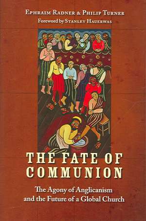 The Fate of Communion: The Agony of Anglicanism and the Future of a Global Church de Ephraim Radner