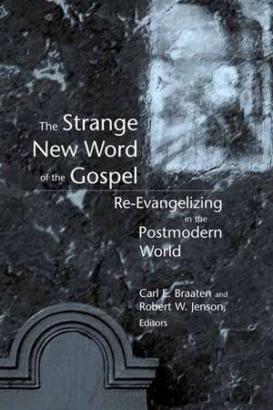 The Strange New Word of the Gospel: Re-Evangelizing in the Postmodern World de Carl E. Braaten