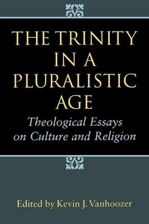 The Trinity in a Pluralistic Age: Theological Essays on Culture and Religion de Kevin J. Vanhoozer