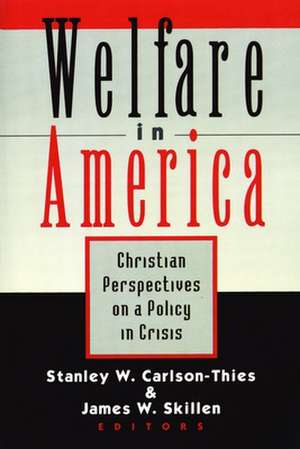 Welfare in America: Christian Perpectives on a Policy in Crisis de Stanley W. Carlson-Thies