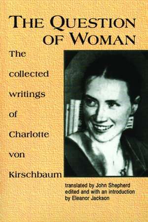 The Question of Woman: The Collected Writings of Charlotte Von Kirschbaum de Charlotte Von Kirschbaum