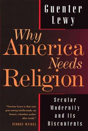 Why America Needs Religion: Secular Modernity and Its Discontents de Guenter Lewy