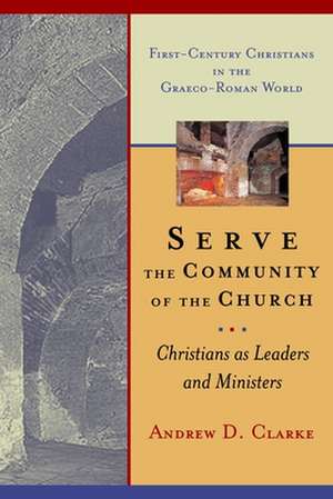 Serve the Community of the Church: Christians as Leaders and Ministers de Andrew D. Clarke