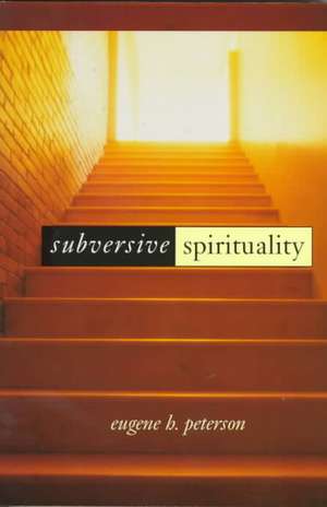 Subversive Spirituality de Eugene H. Peterson