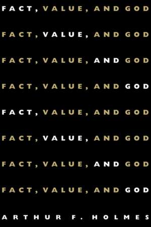 Fact, Value, and God de Arthur Holmes