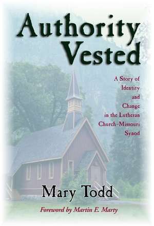 Authority Vested: A Story of Identity and Change in the Lutheran Church-Missouri Synod de Mary Todd