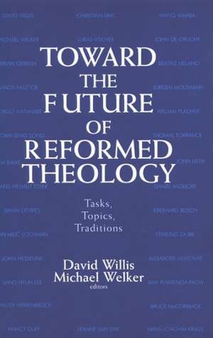 Toward the Future of Reformed Theology: Tasks, Topics, Traditions de David Willis