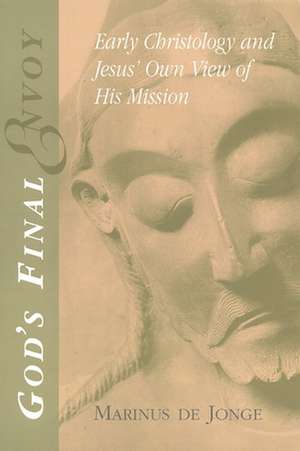 God's Final Envoy: Early Christology and Jesus' Own View of His Mission de Marinus de Jonge