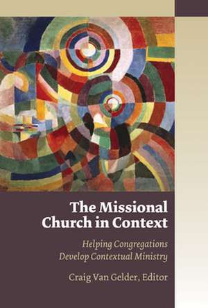 The Missional Church in Context: Helping Congregations Develop Contextual Ministry de Craig Van Gelder