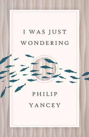 I Was Just Wondering de Philip Yancey