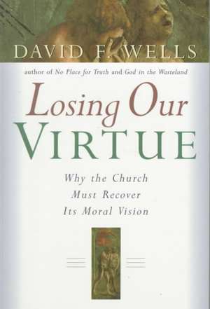 Losing Our Virtue de David F. Wells