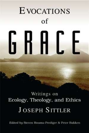 Evocations of Grace: The Writings of Joseph Sittler on Ecology, Theology, and Ethics de Joseph Sittler