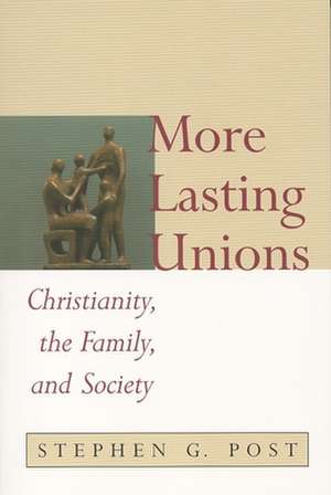 More Lasting Unions: Christianity, the Family and Society de Stephen Garrard Post