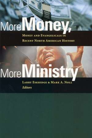 More Money, More Ministry: Money and Evangelicals in Recent North American History de Larry Eskridge