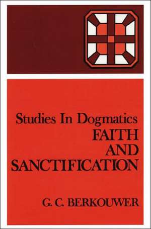 Faith and Sanctification de G. C. Berkouwer