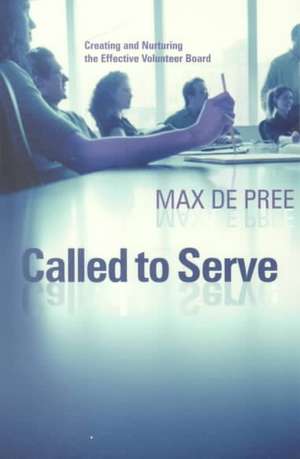 Called to Serve: Creating and Nurturing the Effective Volunteer Board de Max DePree