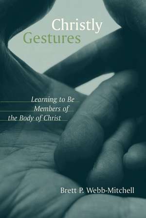 Christly Gestures: Learning to Be Members of the Body of Christ de Brett Webb-Mitchell