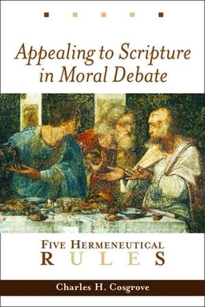 Appealing to Scripture in Moral Debate: Five Hermeneutical Rules de Charles H. Cosgrove