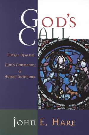 God's Call: Moral Realism, God's Commands, and Human Autonomy de John E. Hare