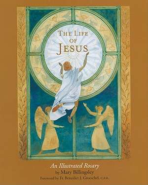 The Life of Jesus: An Illustrated Rosary de Mary Billingsley